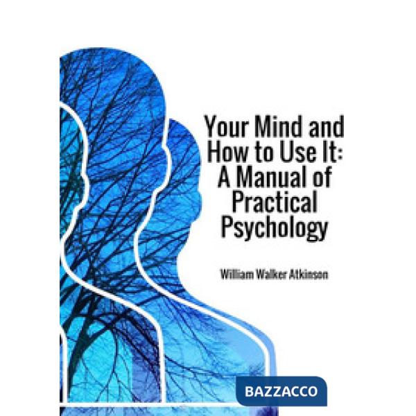 Your mind and how to use it. A manual of practical psychology