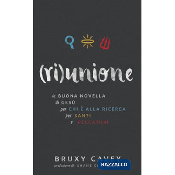 (Ri)unione. La buona novella di Gesù, per chi è alla ricerca, per santi e peccat