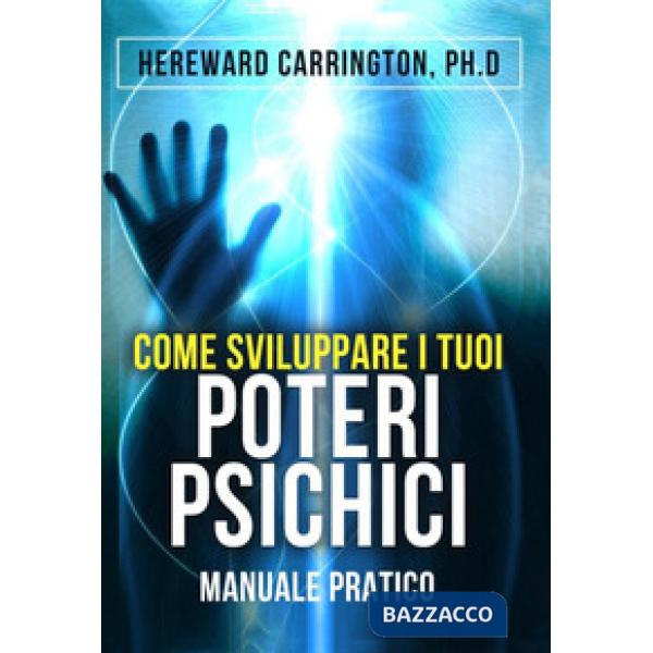 Come sviluppare i tuoi poteri psichici. Manuale pratico