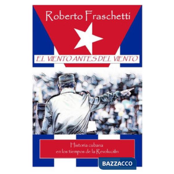 Viento antes del viento. Historia cubana en los tiempos de la Revoluci?n (El)