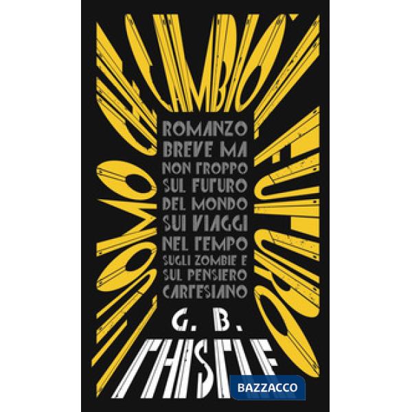 Uomo che cambiò il futuro. Romanzo breve ma non troppo sul futuro del mondo, sui