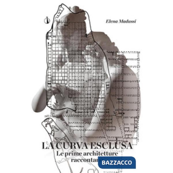 Curva esclusa. Le prime architetture raccontano (La)