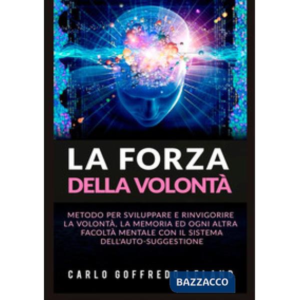Forza della volontà. Metodo per sviluppare e rinvigorire la volontà, la memoria 