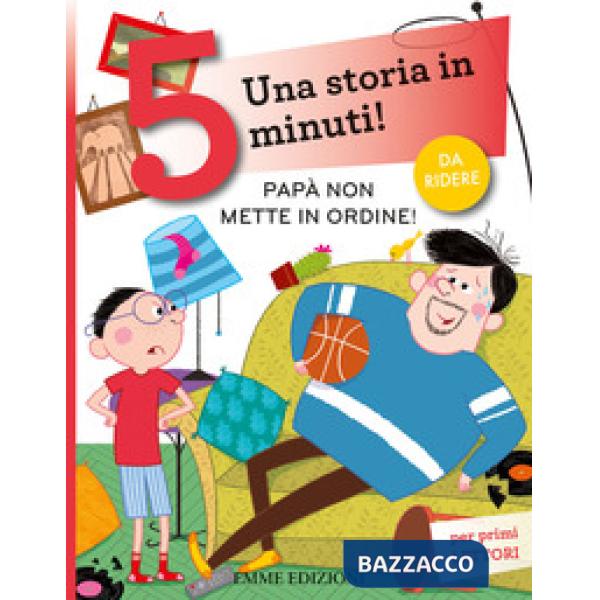 Papà non mette in ordine! Una storia in 5 minuti! Ediz. a colori