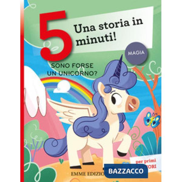 Sono forse un unicorno? Una storia in 5 minuti! Ediz. a colori