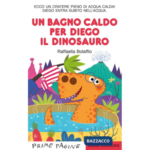 Bagno caldo per Diego il dinosauro. Stampatello maiuscolo. Ediz. a colori (Un)