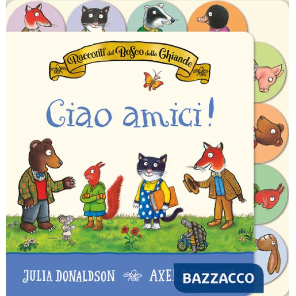 Racconti del Bosco delle Ghiande. Ciao amici! Ediz. a colori (I)