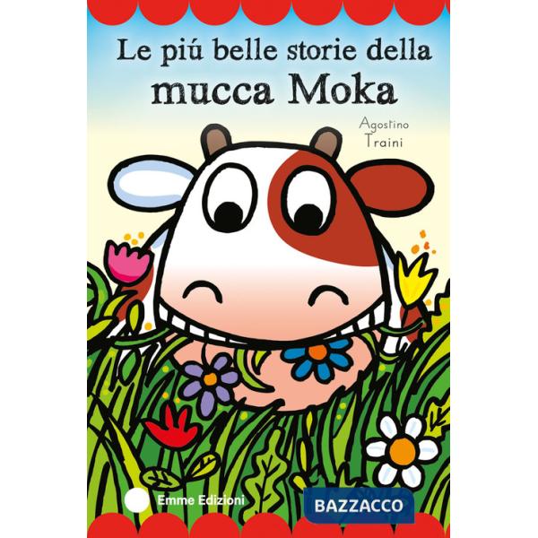 Più belle storie della mucca Moka. Stampatello maiuscolo. Ediz. a colori (Le)