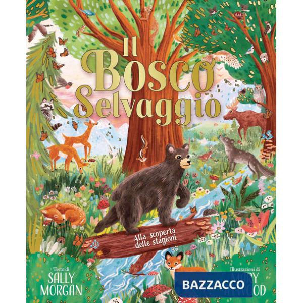 Bosco selvaggio. Alla scoperta delle stagioni. Ediz. a colori (Il)