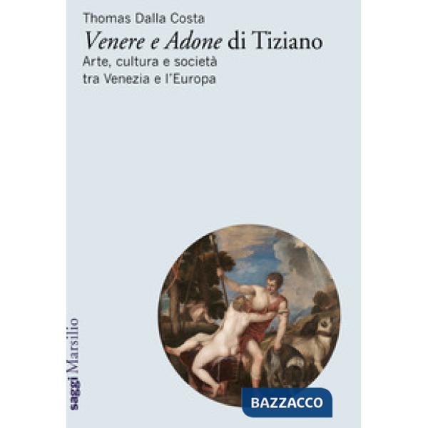 «Venere e Adone» di Tiziano. Arte, cultura e società tra Venezia e l'Europa