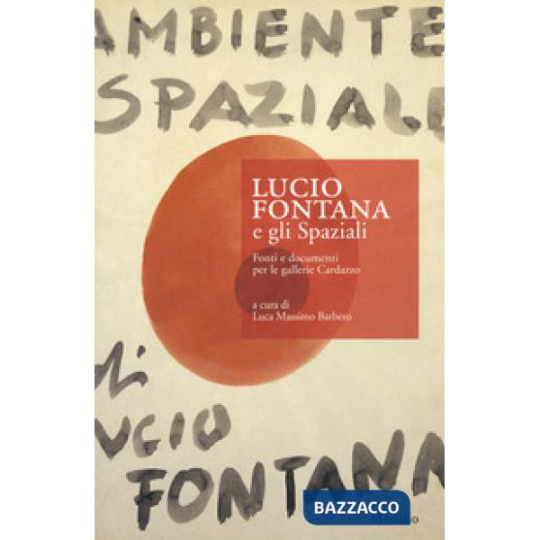 Lucio Fontana e gli Spaziali. Fonti e documenti per le gallerie Cardazzo