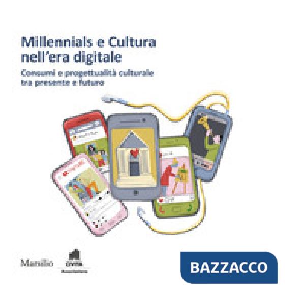 Millennials e cultura nell'era digitale. Consumi e progettualità culturale tra presente e futuro
