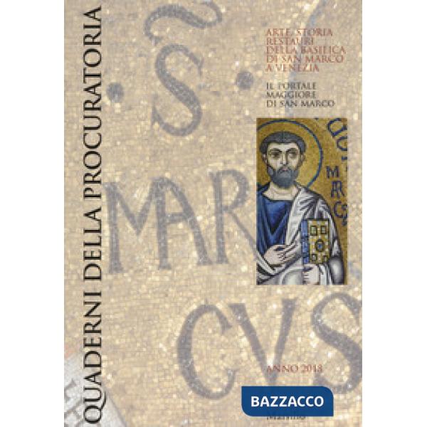 Quaderni della procuratoria. Arte, storia, restauri della basilica di San Marco a Venezia (2018). Vol. 12: Il portale maggiore d