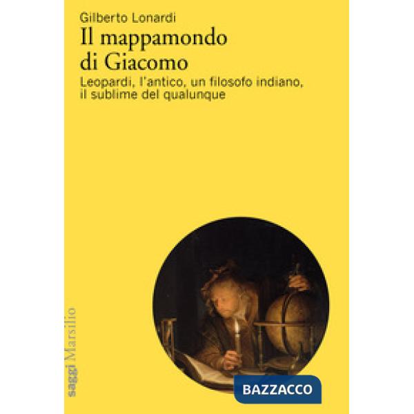 Mappamondo di Giacomo. Leopardi, l'antico oltre l'antico, un filosofo indiano, i
