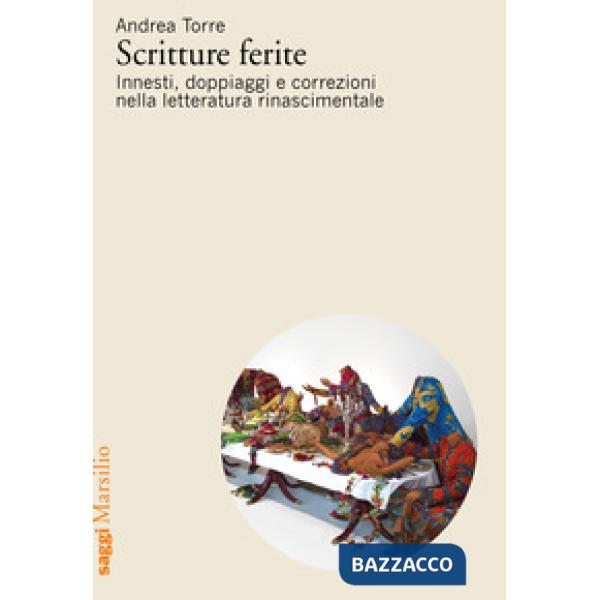 Scritture ferite. Innesti, doppiaggi e correzioni nella letteratura rinascimenta
