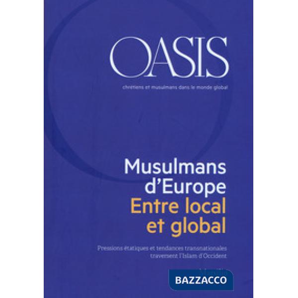 Oasis. Cristiani e musulmani nel mondo globale. Ediz. francese (2018). Vol. 28: Musulmans d'Europe. Entre local et global
