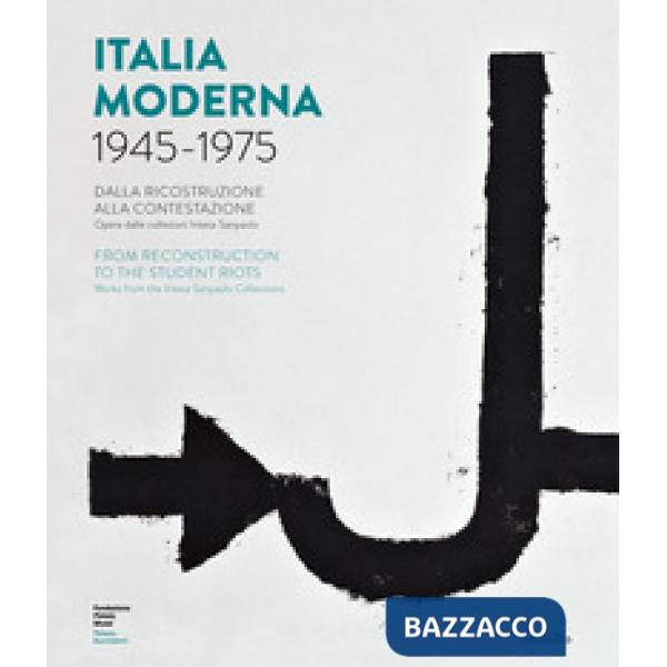 Italia moderna 1945-1975. Dalla ricostruzione alla contestazione. Catalogo della
