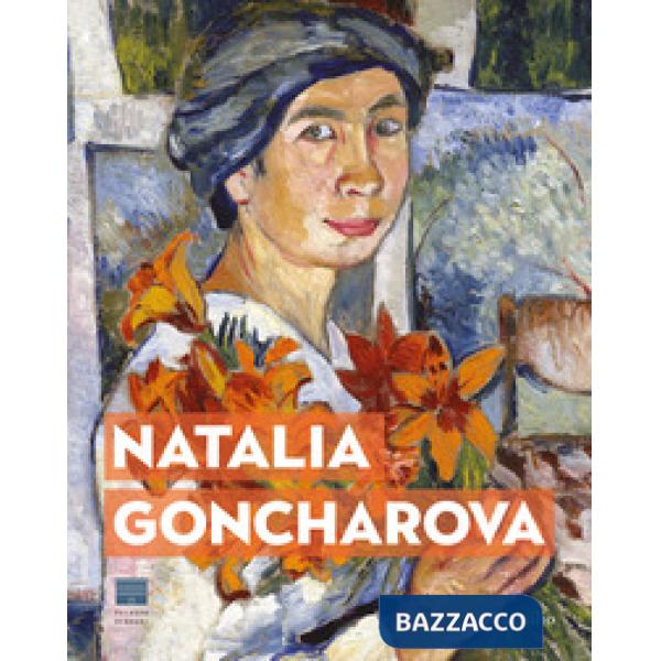 Natalia Goncharova. Una donna e le Avanguardie. Tra Gauguin, Matisse e Picasso. 