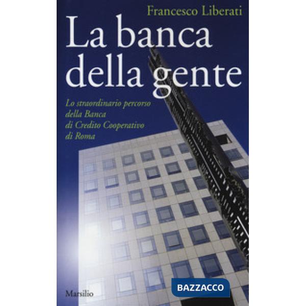 Banca della gente. Lo straordinario percorso della Banca di Credito Cooperativo 