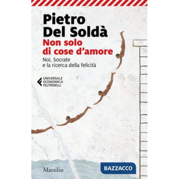 Non solo di cose d'amore. Noi, Socrate e la ricerca della felicità
