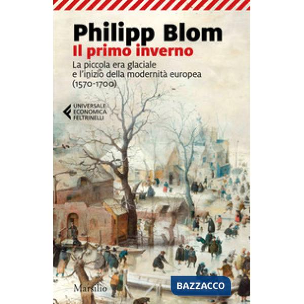 Primo inverno. La piccola era glaciale e l'inizio della modernità europea (1570-1700) (Il)