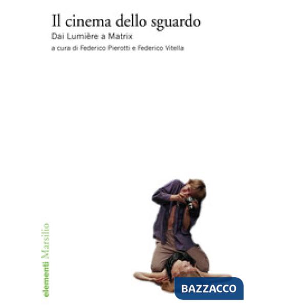 Cinema dello sguardo. Dai Lumière a Matrix (Il)