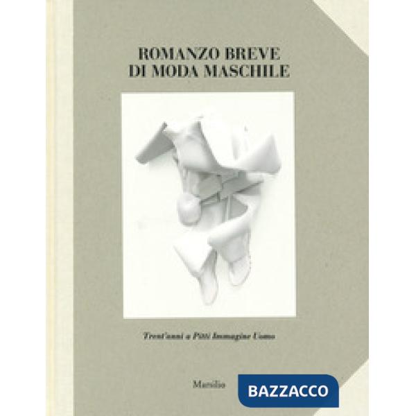 Romanzo breve di moda maschile. Trent'anni a Pitti Immagine Uomo. Ediz. a colori