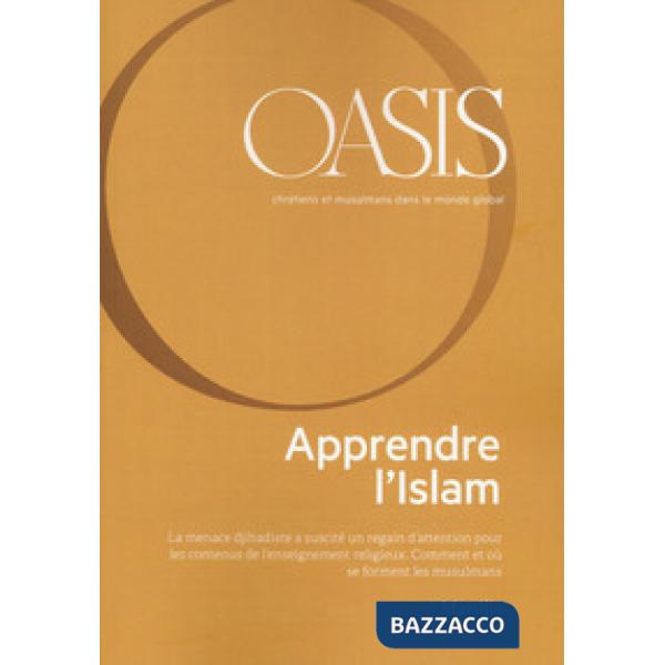 Oasis. Cristiani e musulmani nel mondo globale. Ediz. francese. Vol. 29: Apprendre l'Islam