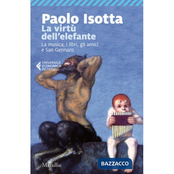 Virtù dell'elefante. La musica, i libri, gli amici e San Gennaro (La)