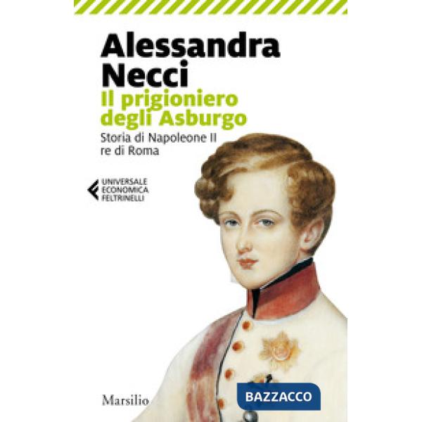 Prigioniero degli Asburgo. Storia di Napoleone II re di Roma (Il)