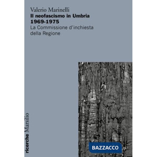 Neofascismo in Umbria 1969-1975. La commissione d'inchiesta della Regione (Il)