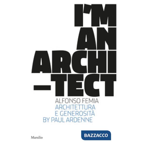 I am an architect. Alfonso Femia. Architettura e generosità. Ediz. a colori