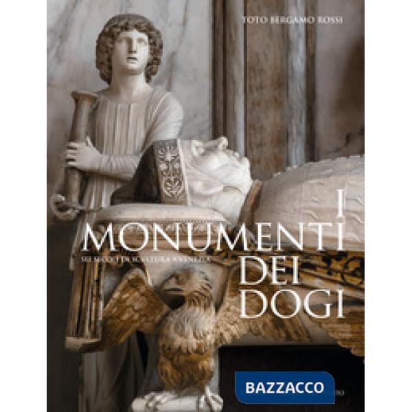 Monumenti dei dogi. Sei secoli di scultura a Venezia. Ediz. a colori (I)