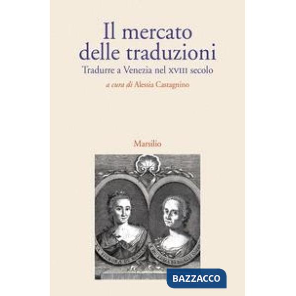 Mercato delle traduzioni. Tradurre a Venezia nel XVIII secolo (Il)
