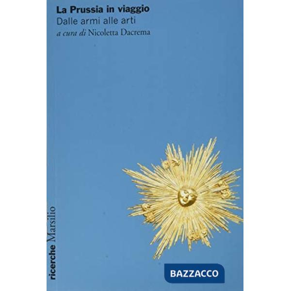 Prussia in viaggio. Dalle armi alle arti (La)