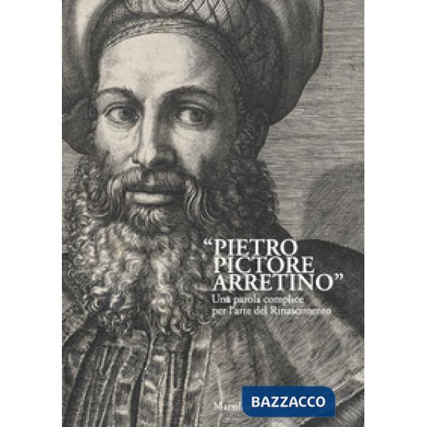 «Pietro Pictore Arretino». Una parola complice per l'arte del Rinascimento. Ediz. illustrata