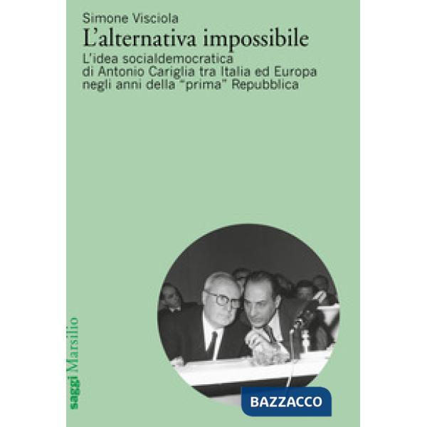 Alternativa impossibile. L'idea socialdemocratica di Antonio Cariglia tra Italia e Europa negli anni della «prima» Repubblica (L