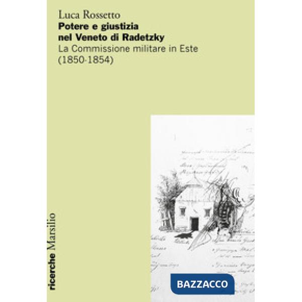 Potere e giustizia nel Veneto di Radetzky. La Commissione militare in Este (1850-1854)