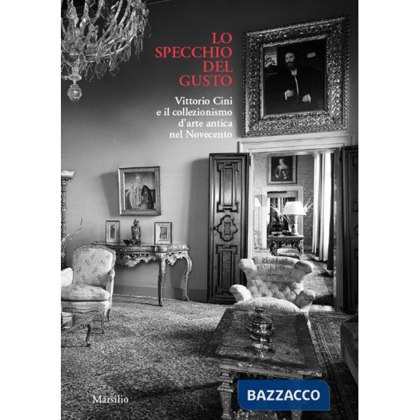 Specchio del gusto. Vittorio Cini e il collezionismo d'arte antica nel Novecento (Lo)