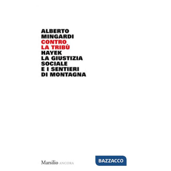 Contro la tribù. Hayek, la giustizia sociale e i sentieri di montagna