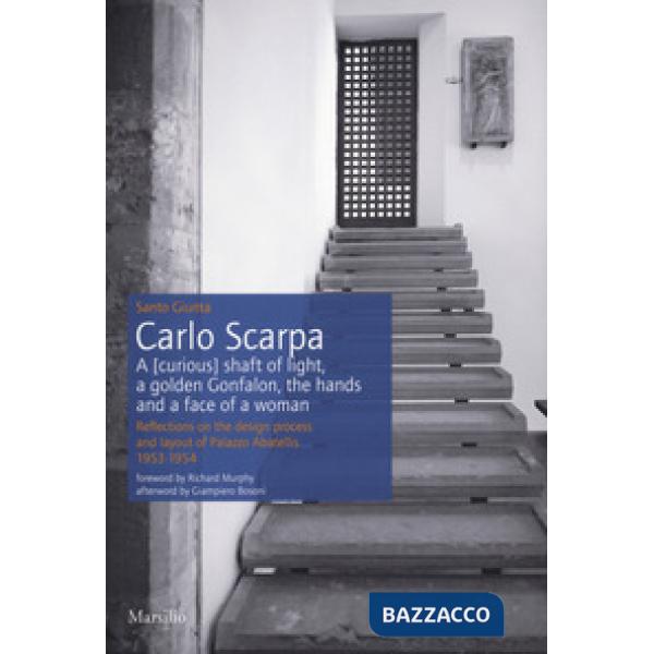 Carlo Scarpa. A (curious) shaft of light, a golden Gonfalon, the hands and a face of a women. Reflections on the design process 