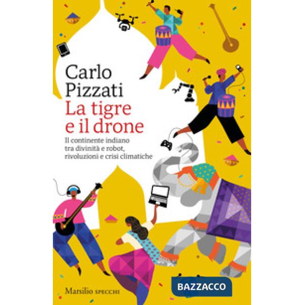 Tigre e il drone. Il continente indiano tra divinità e robot, rivoluzioni e crisi climatiche (La)
