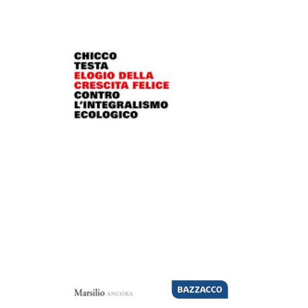 Elogio della crescita felice. Contro l'integralismo ecologico