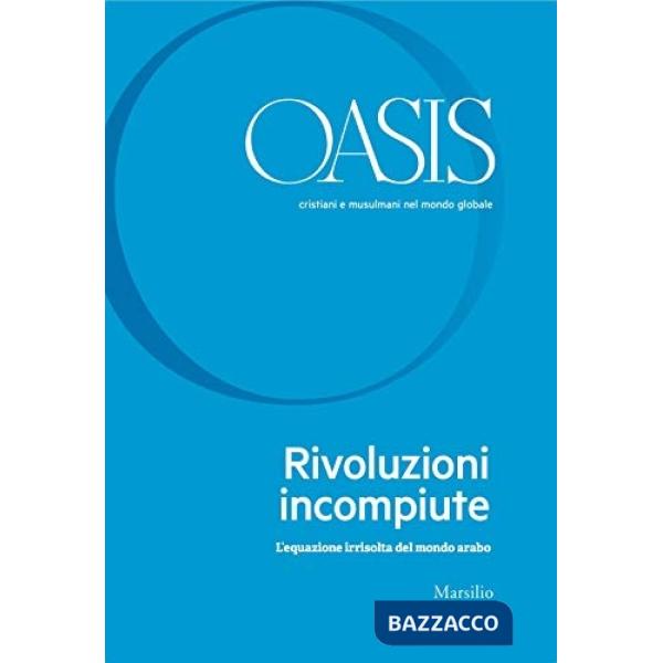 Oasis. Cristiani e musulmani nel mondo globale. Vol. 31: Rivoluzioni incompiute. L'equazione irrisolta del mondo arabo