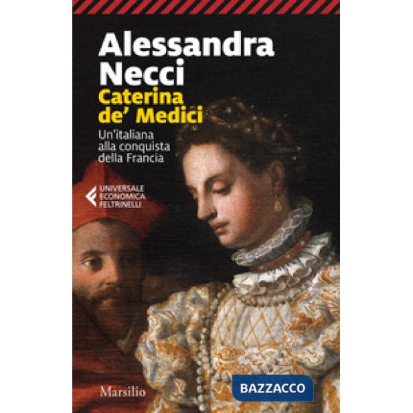 Caterina de' Medici. Un'italiana alla conquista della Francia