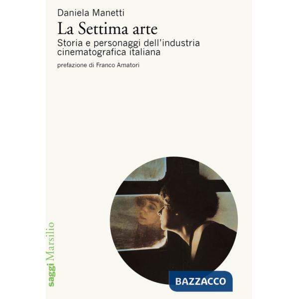 Settima arte. Storia e personaggi dell'industria cinematografica italiana (La)