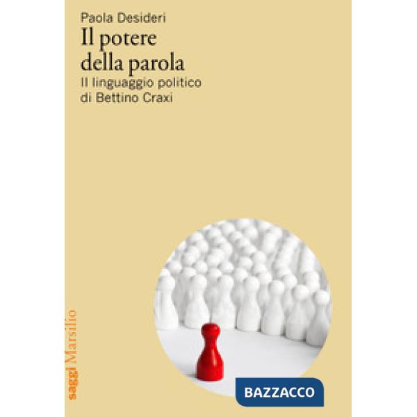 Potere della parola. Il linguaggio politico di Bettino Craxi (Il)