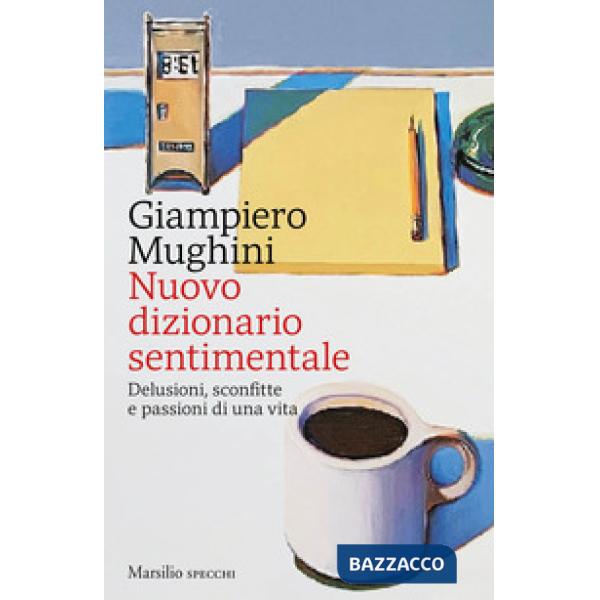 Nuovo dizionario sentimentale. Delusioni, sconfitte e passioni di una vita