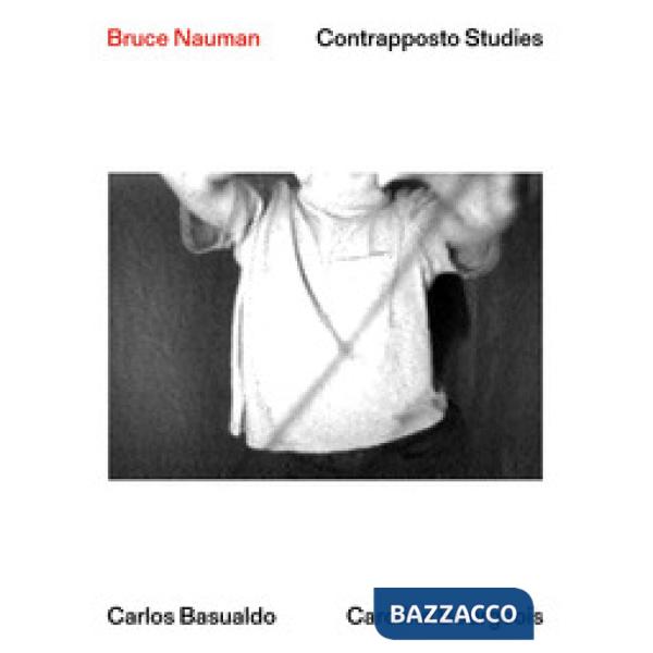 Bruce Nauman. Contrapposto Studies. Ediz. italiana, inglese e francese