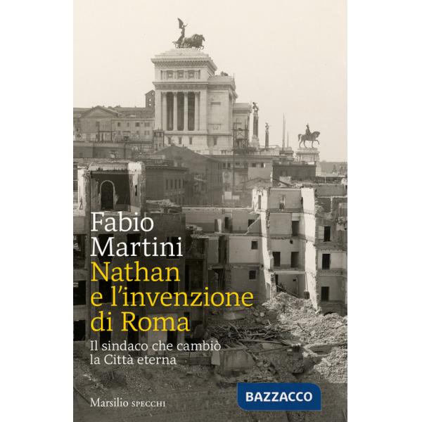 Nathan e invenzione di Roma. Il sindaco che cambiò la Città eterna